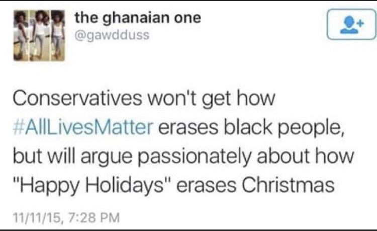 This meme is a screenshot of a tweet that reads: "Conservatives won't get how #AllLivesMatter erases black lives but will argue passionately about #HappyHolidays erasing Christmas". The tweet is a commentary on the double standard of some conservatives who are more concerned with the perceived "erasure" of Christmas by the phrase "Happy Holidays" but are not concerned with the actual erasure of black lives.